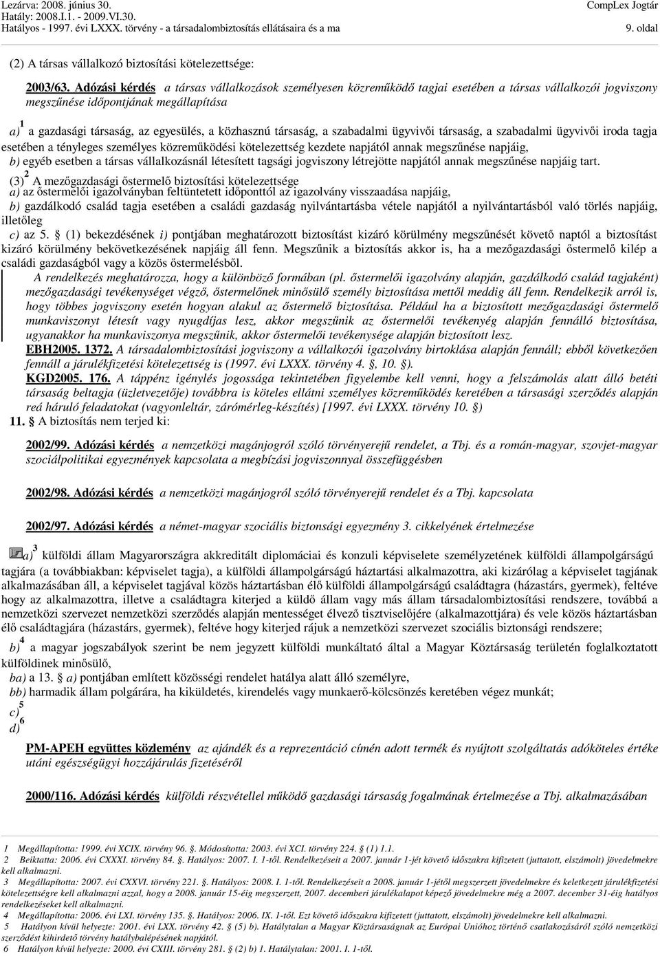 közhasznú társaság, a szabadalmi ügyvivői társaság, a szabadalmi ügyvivői iroda tagja esetében a tényleges személyes közreműködési kötelezettség kezdete napjától annak megszűnése napjáig, b) egyéb