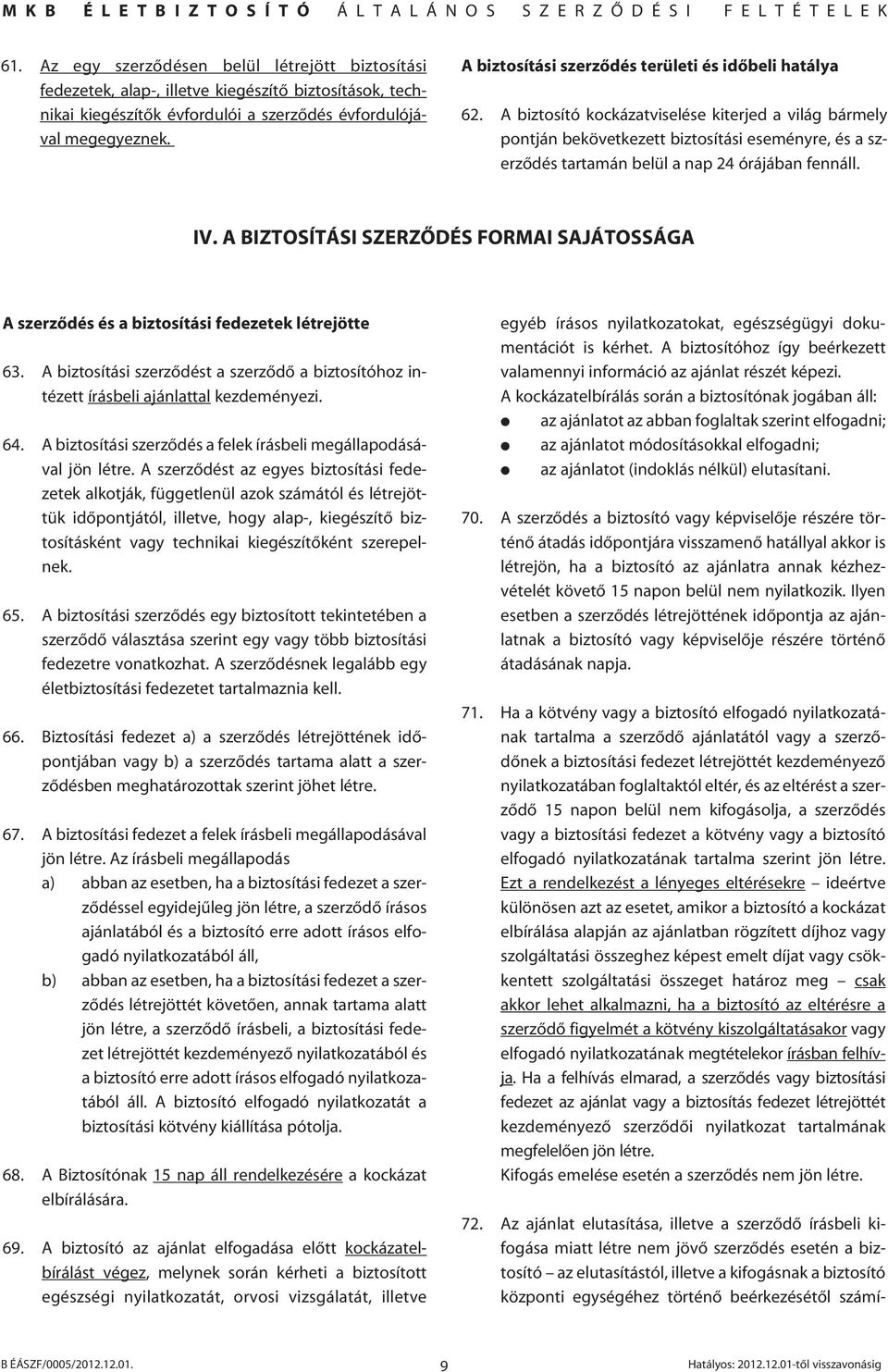 A biztosító kockázatviselése kiterjed a világ bármely pontján bekövetkezett biztosítási eseményre, és a szerzôdés tartamán belül a nap 24 órájában fennáll. IV.