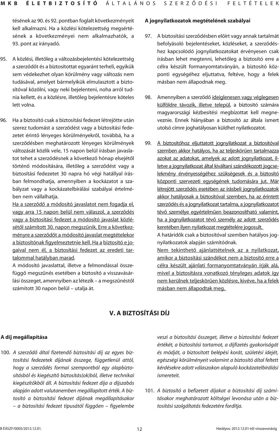 elmulasztott a biztosítóval közölni, vagy neki bejelenteni, noha arról tudnia kellett, és a közlésre, illetôleg bejelentésre köteles lett volna. 96.