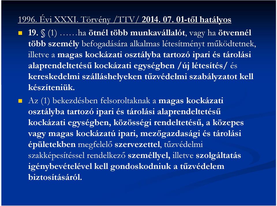 alaprendeltetésű kockázati egységben /új létesítés/ és kereskedelmi szálláshelyeken tűzvédelmi szabályzatot kell készíteniük.