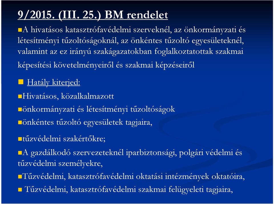 irányú szakágazatokban foglalkoztatottak szakmai képesítési követelményeiről és szakmai képzéseiről Hatály kiterjed: Hivatásos, közalkalmazott önkormányzati