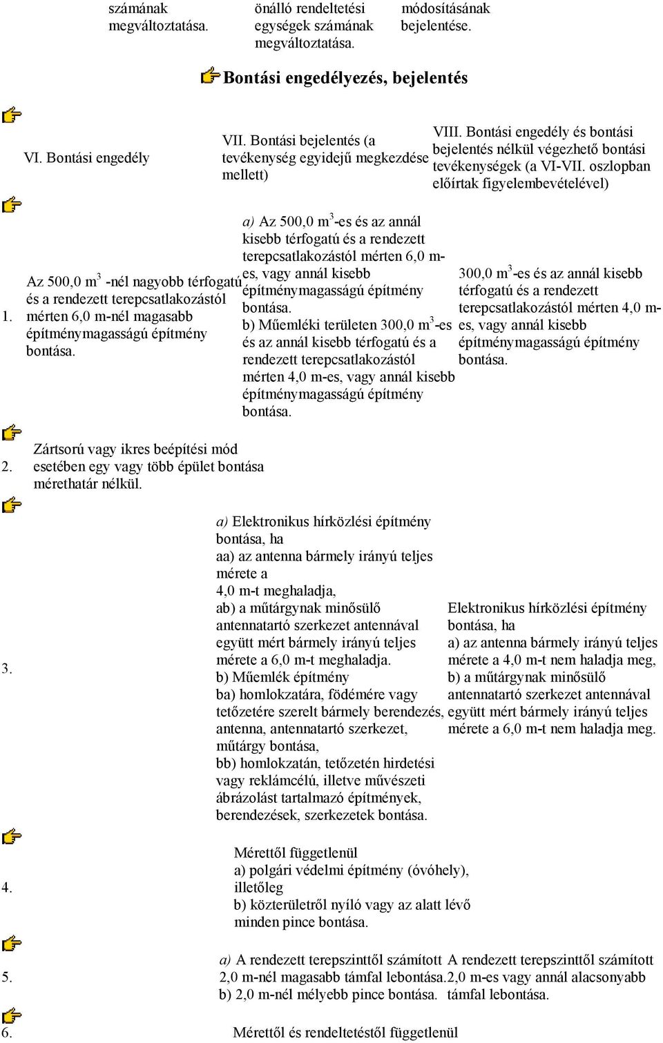 a) Az 500,0 m 3 -es és az annál kisebb térfogatú és a rendezett terepcsatlakozástól mérten 6,0 m- Az 500,0 m 3 es, vagy annál kisebb -nél nagyobb térfogatú és a rendezett terepcsatlakozástól mérten