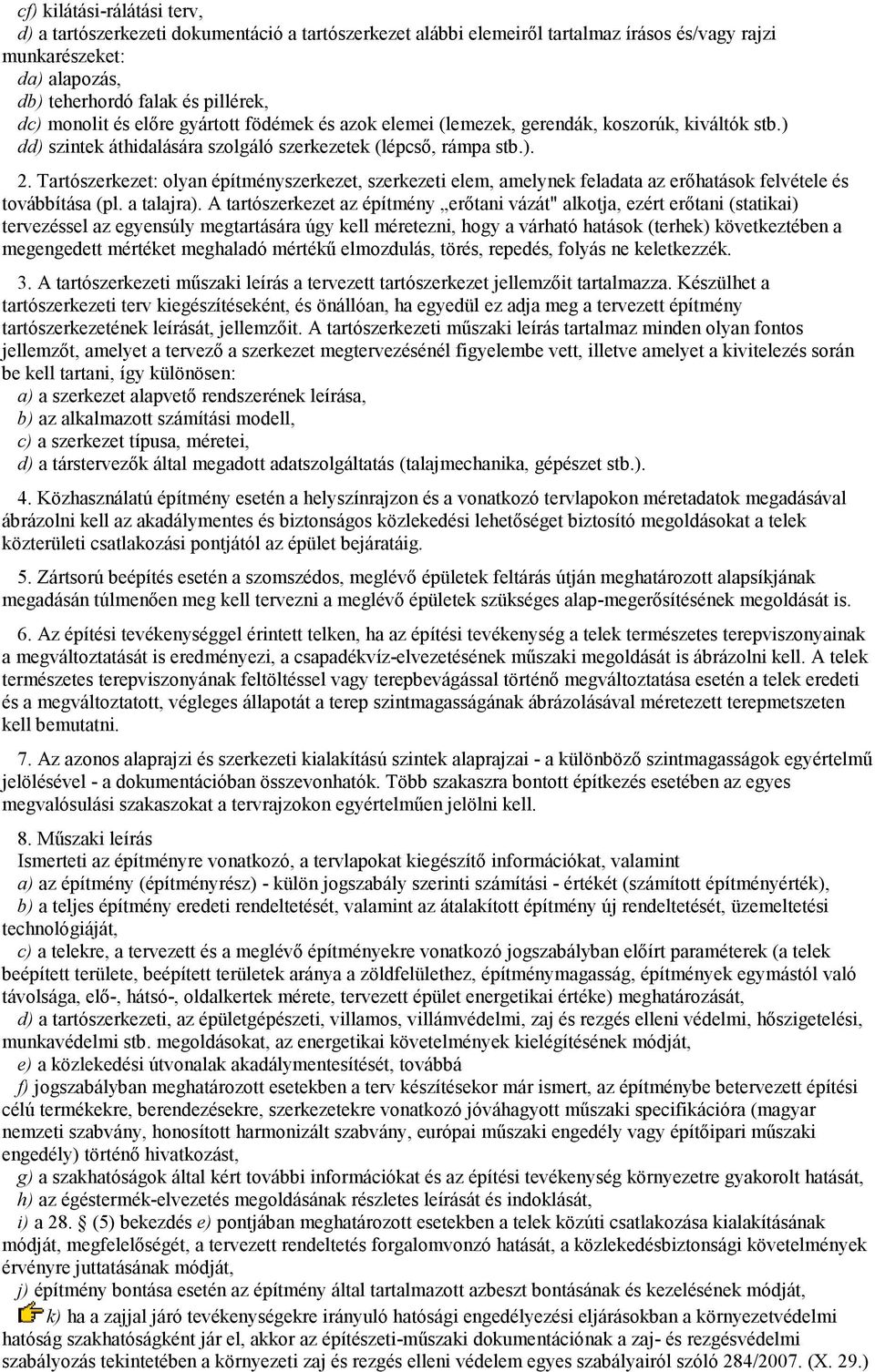 Tartószerkezet: olyan építményszerkezet, szerkezeti elem, amelynek feladata az erıhatások felvétele és továbbítása (pl. a talajra).