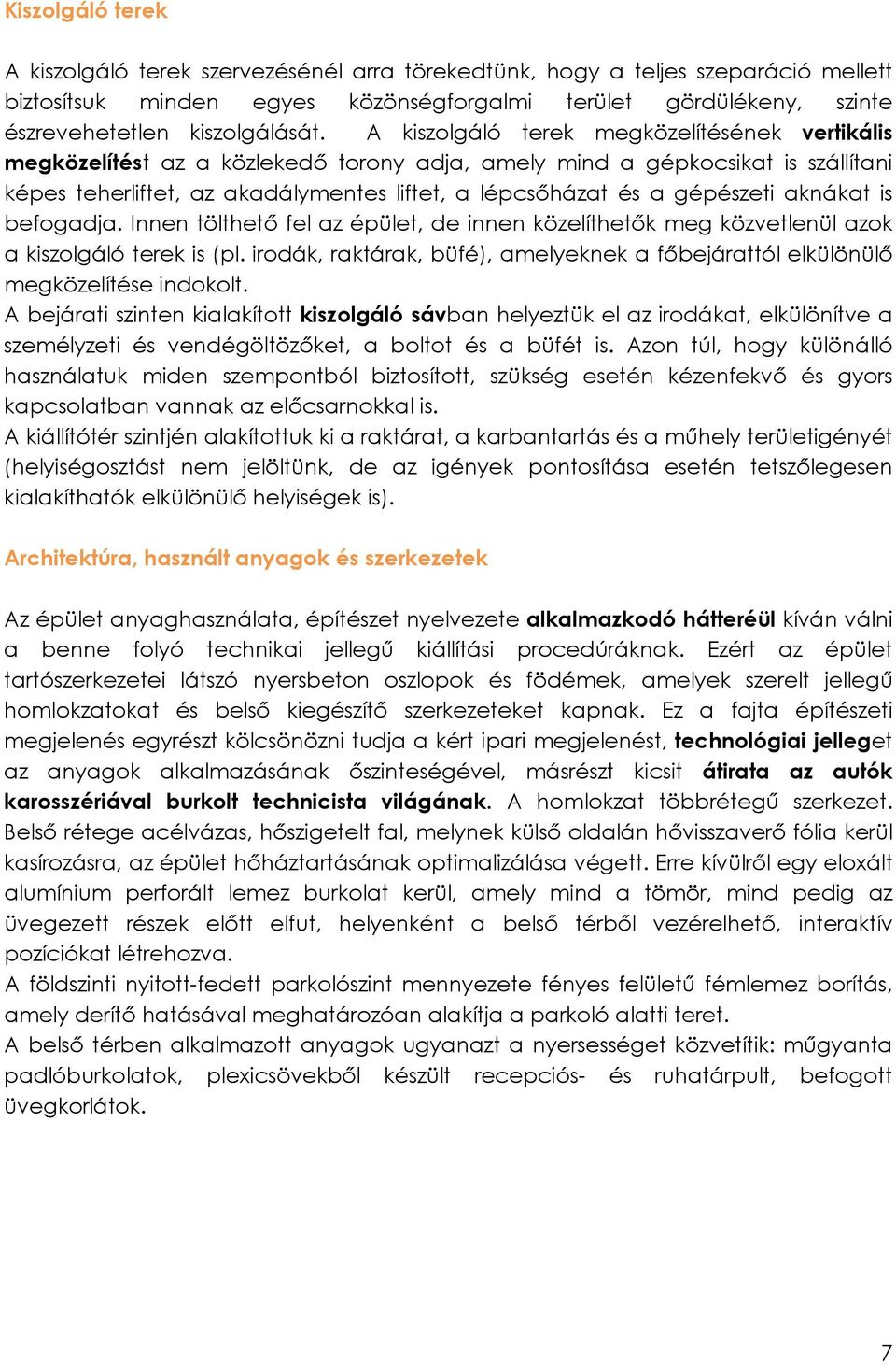 A kiszolgáló terek megközelítésének vertikális megközelítést az a közlekedő torony adja, amely mind a gépkocsikat is szállítani képes teherliftet, az akadálymentes liftet, a lépcsőházat és a