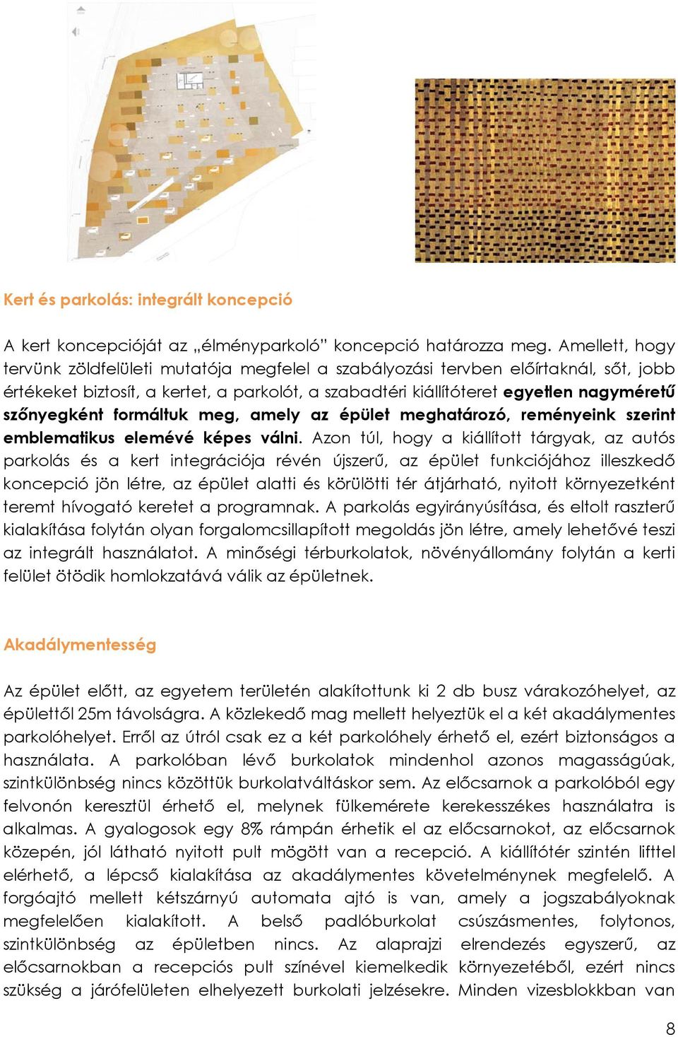 szőnyegként formáltuk meg, amely az épület meghatározó, reményeink szerint emblematikus elemévé képes válni.