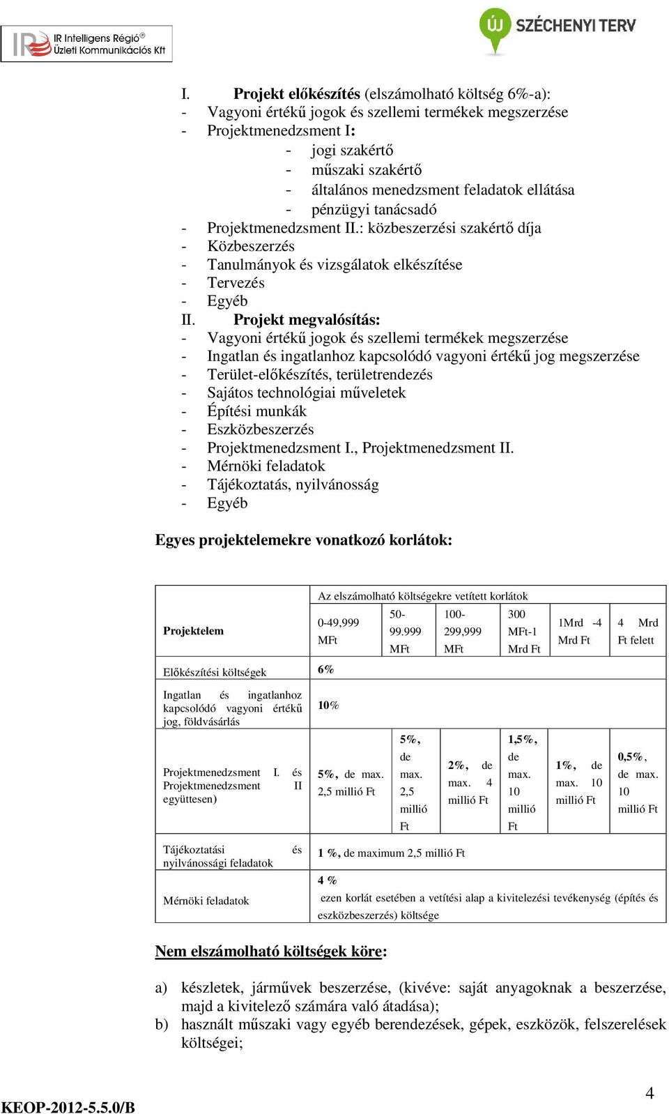 Projekt megvalósítás: - Vagyoni értékű jogok és szellemi termékek megszerzése - Ingatlan és ingatlanhoz kapcsolódó vagyoni értékű jog megszerzése - Terület-előkészítés, területrendezés - Sajátos