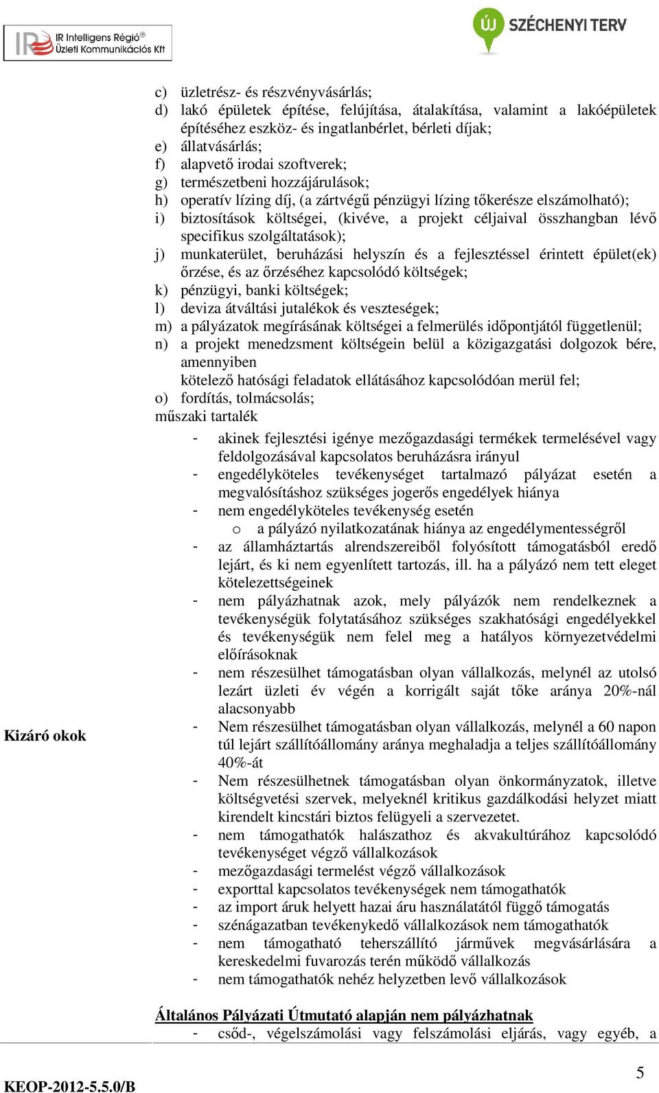 összhangban lévő specifikus szolgáltatások); j) munkaterület, beruházási helyszín és a fejlesztéssel érintett épület(ek) őrzése, és az őrzéséhez kapcsolódó költségek; k) pénzügyi, banki költségek; l)