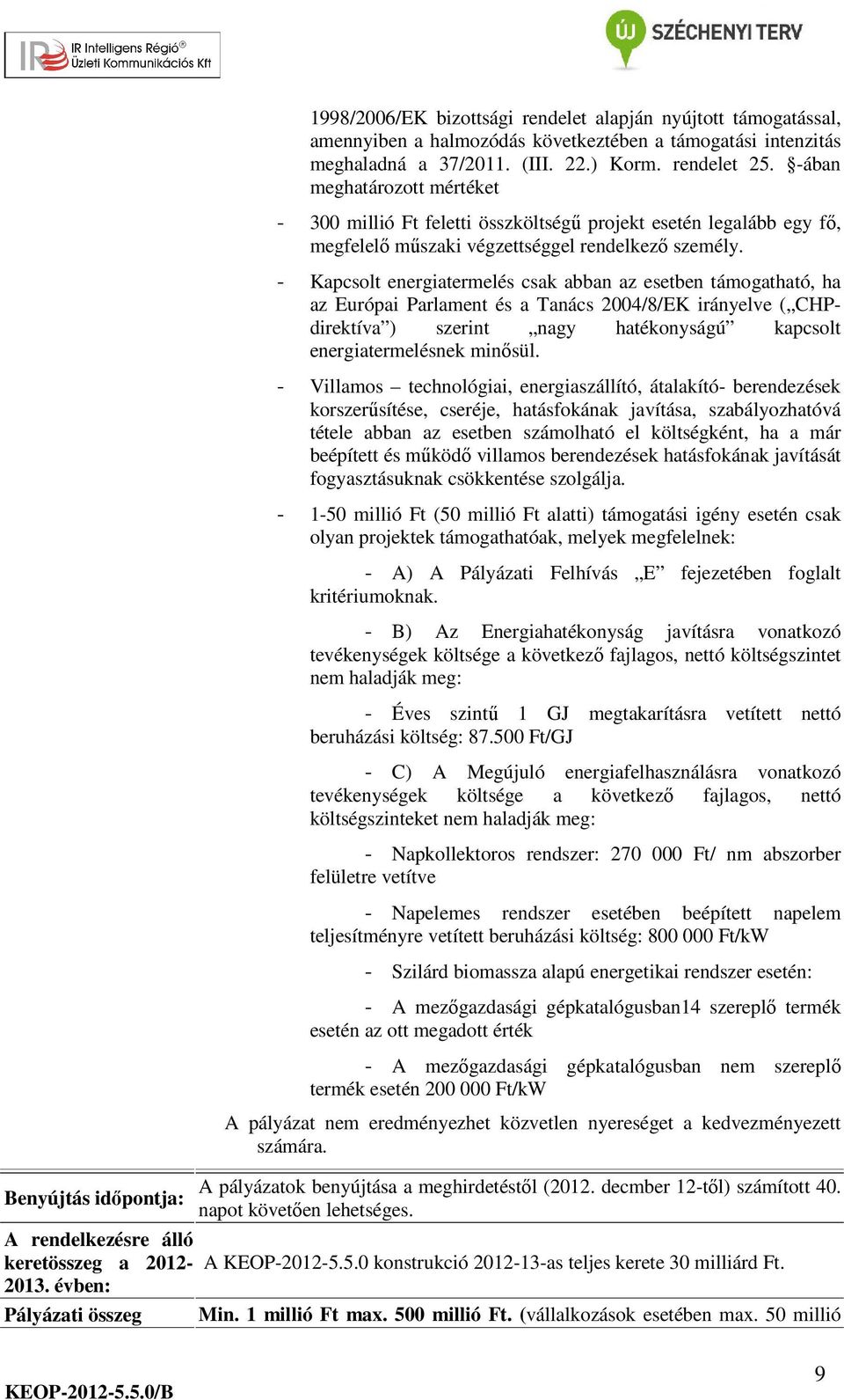 - Kapcsolt energiatermelés csak abban az esetben támogatható, ha az Európai Parlament és a Tanács 2004/8/EK irányelve ( CHPdirektíva ) szerint nagy hatékonyságú kapcsolt energiatermelésnek minősül.