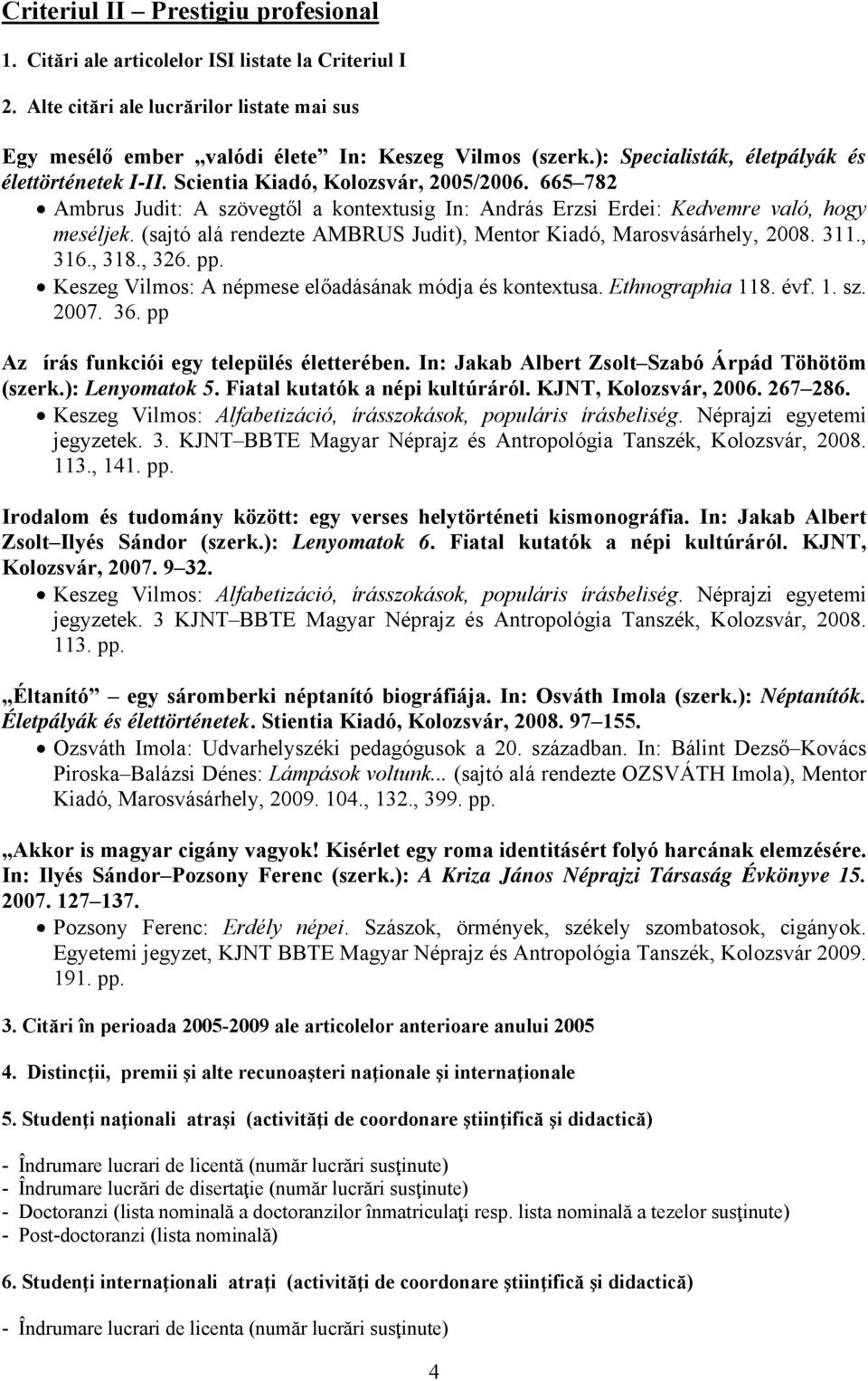 (sajtó alá rendezte AMBRUS Judit), Mentor Kiadó, Marosvásárhely,. 311., 316., 318., 326. pp. Keszeg Vilmos: A népmese előadásának módja és kontextusa. Ethnographia 118. évf. 1. sz.. 36.