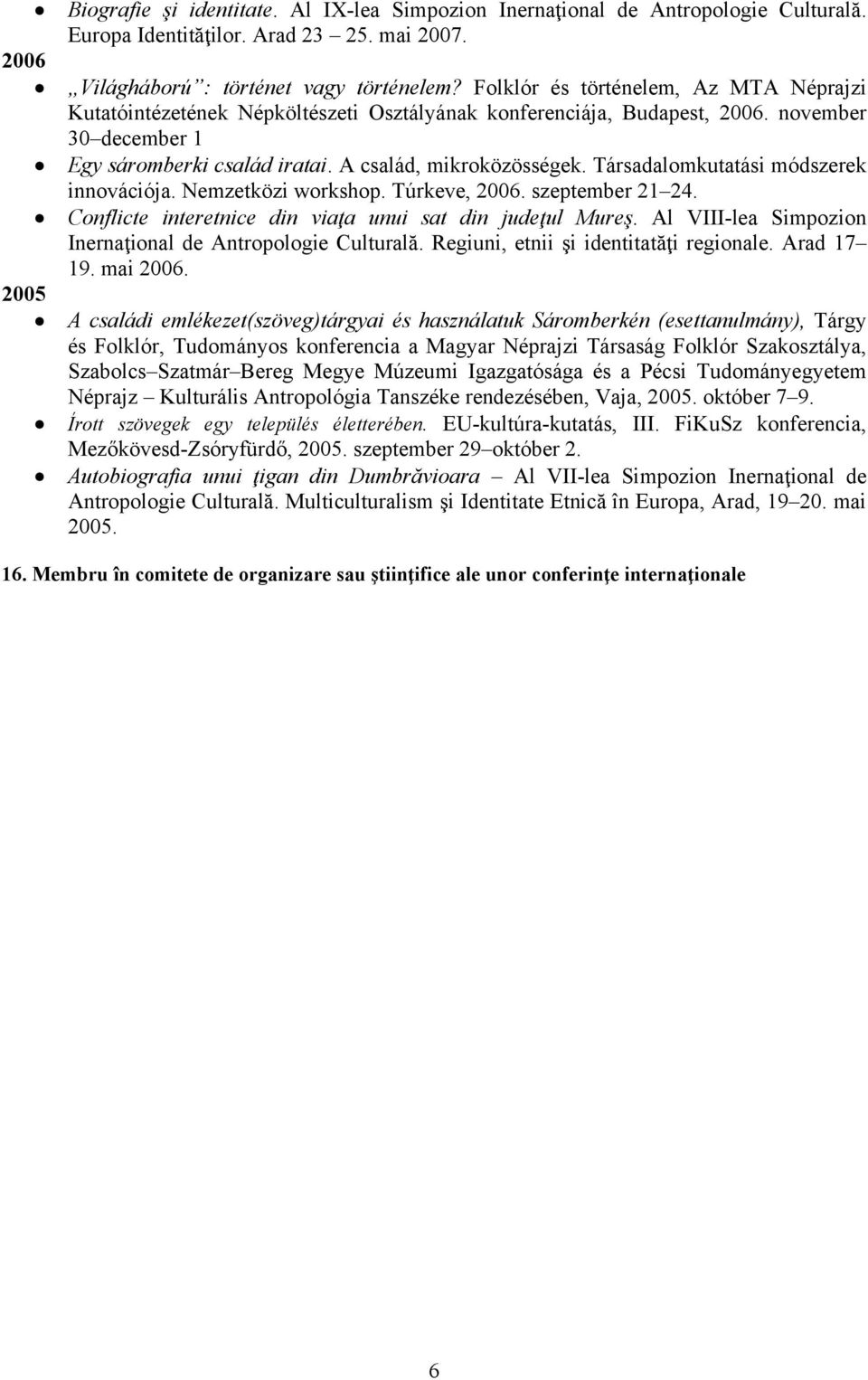 Társadalomkutatási módszerek innovációja. Nemzetközi workshop. Túrkeve, 2006. szeptember 21 24. Conflicte interetnice din viaţa unui sat din judeţul Mureş.