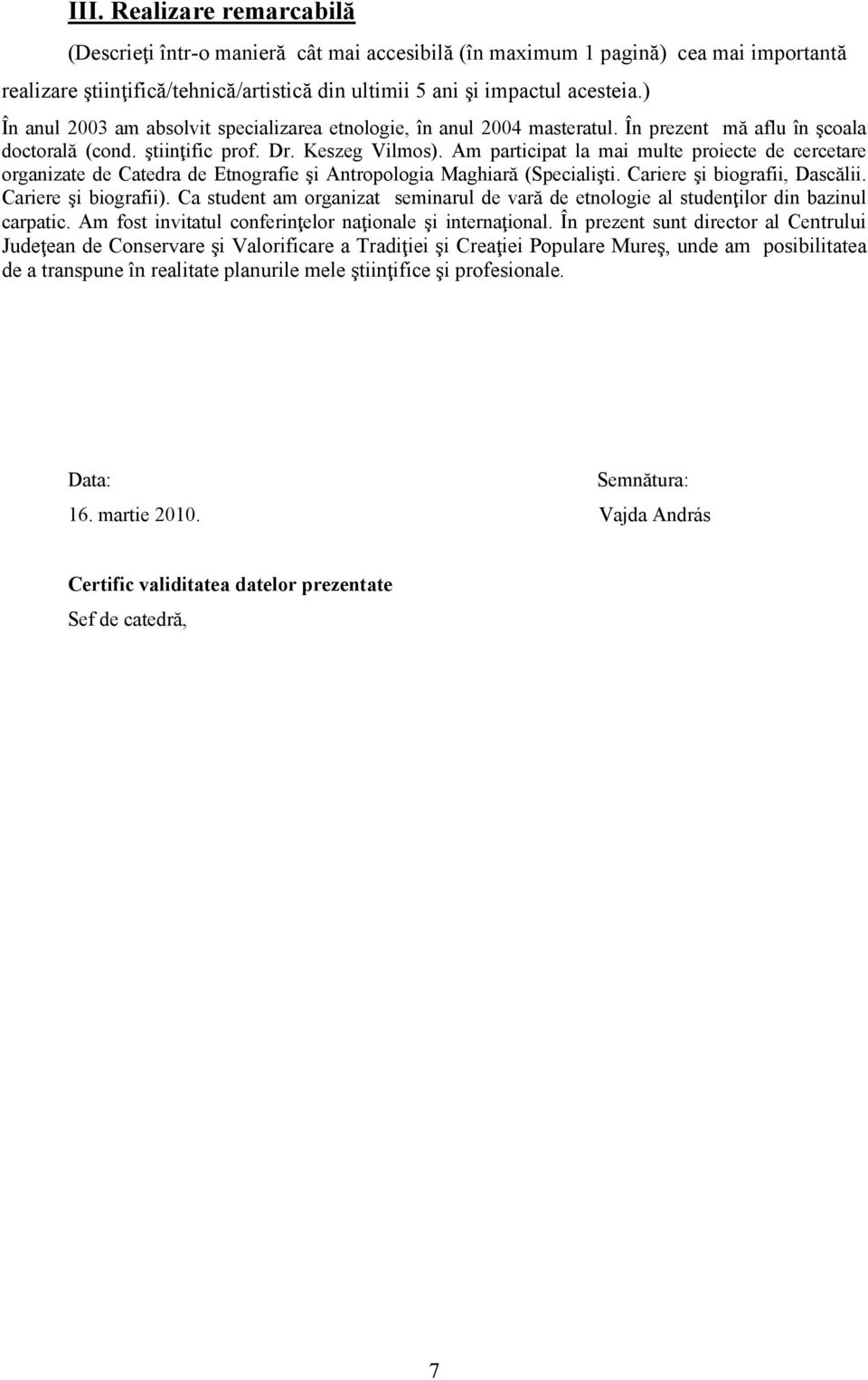 Am participat la mai multe proiecte de cercetare organizate de Catedra de Etnografie şi Antropologia Maghiară (Specialişti. Cariere şi biografii, Dascălii. Cariere şi biografii).