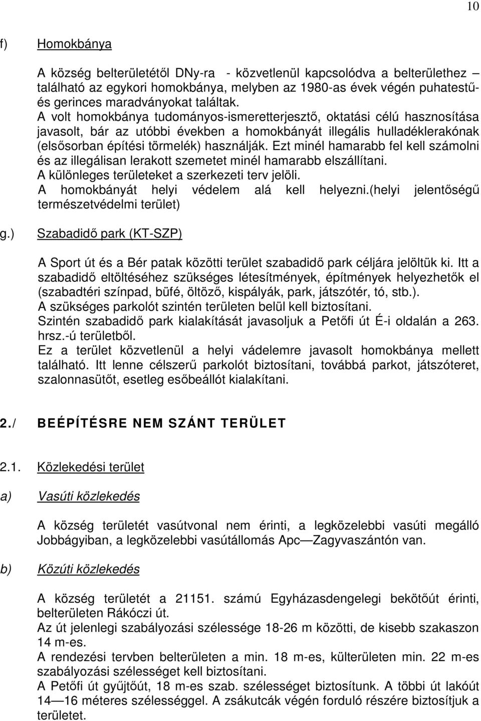 Ezt minél hamarabb fel kell számolni és az illegálisan lerakott szemetet minél hamarabb elszállítani. A különleges területeket a szerkezeti terv jelöli. A homokbányát helyi védelem alá kell helyezni.