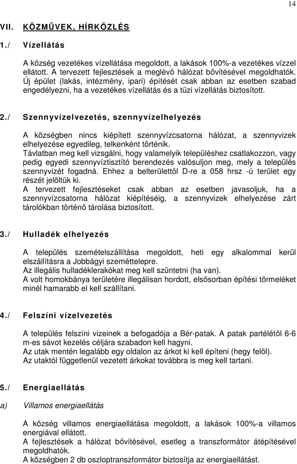 / Szennyvízelvezetés, szennyvízelhelyezés A községben nincs kiépített szennyvízcsatorna hálózat, a szennyvizek elhelyezése egyedileg, telkenként történik.