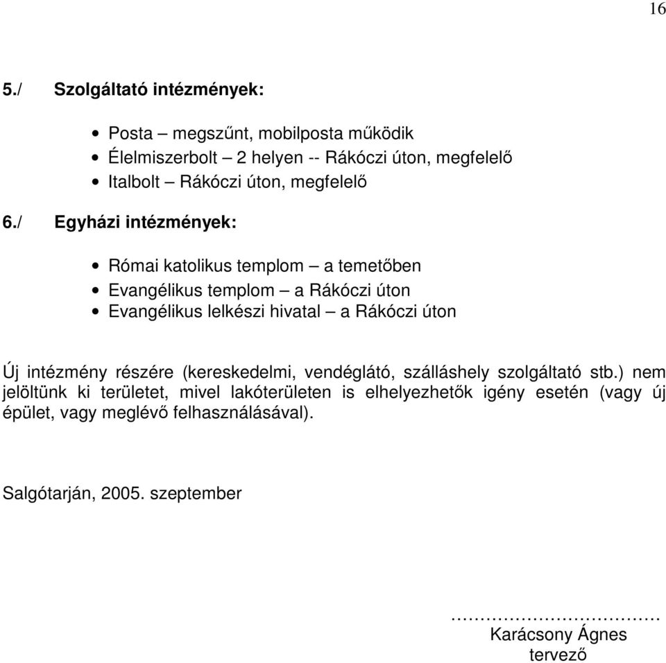 / Egyházi intézmények: Római katolikus templom a temetőben Evangélikus templom a Rákóczi úton Evangélikus lelkészi hivatal a Rákóczi úton