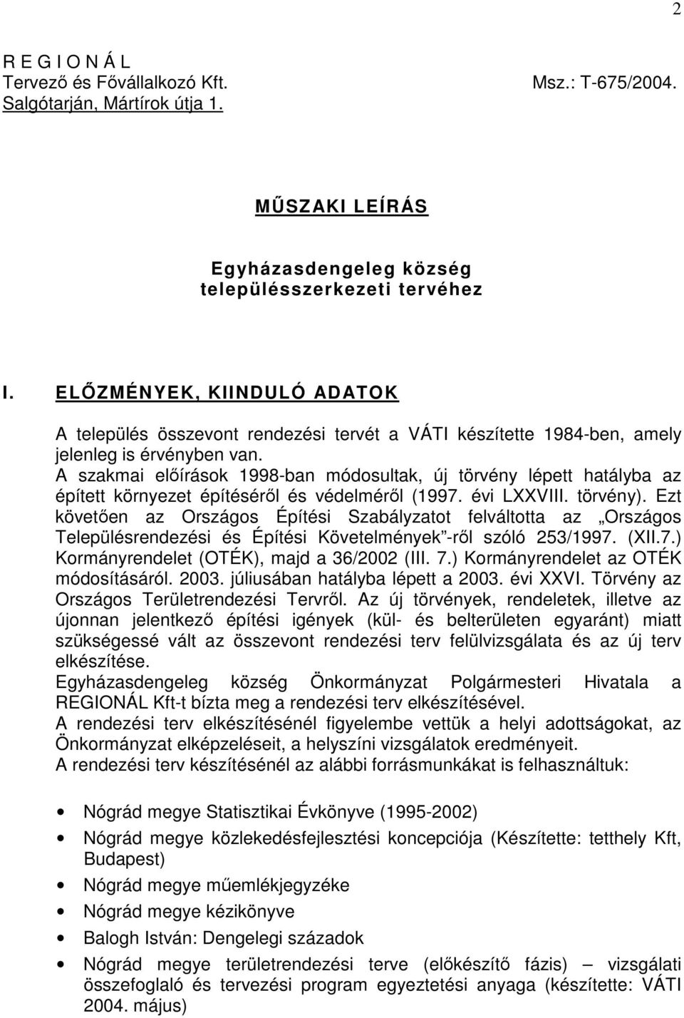 A szakmai előírások 1998-ban módosultak, új törvény lépett hatályba az épített környezet építéséről és védelméről (1997. évi LXXVIII. törvény).