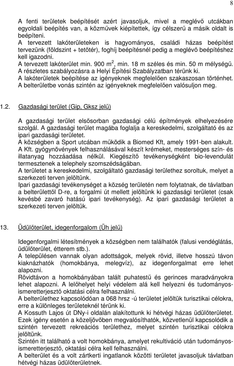 900 m 2, min. 18 m széles és min. 50 m mélységű. A részletes szabályozásra a Helyi Építési Szabályzatban térünk ki. A lakóterületek beépítése az igényeknek megfelelően szakaszosan történhet.