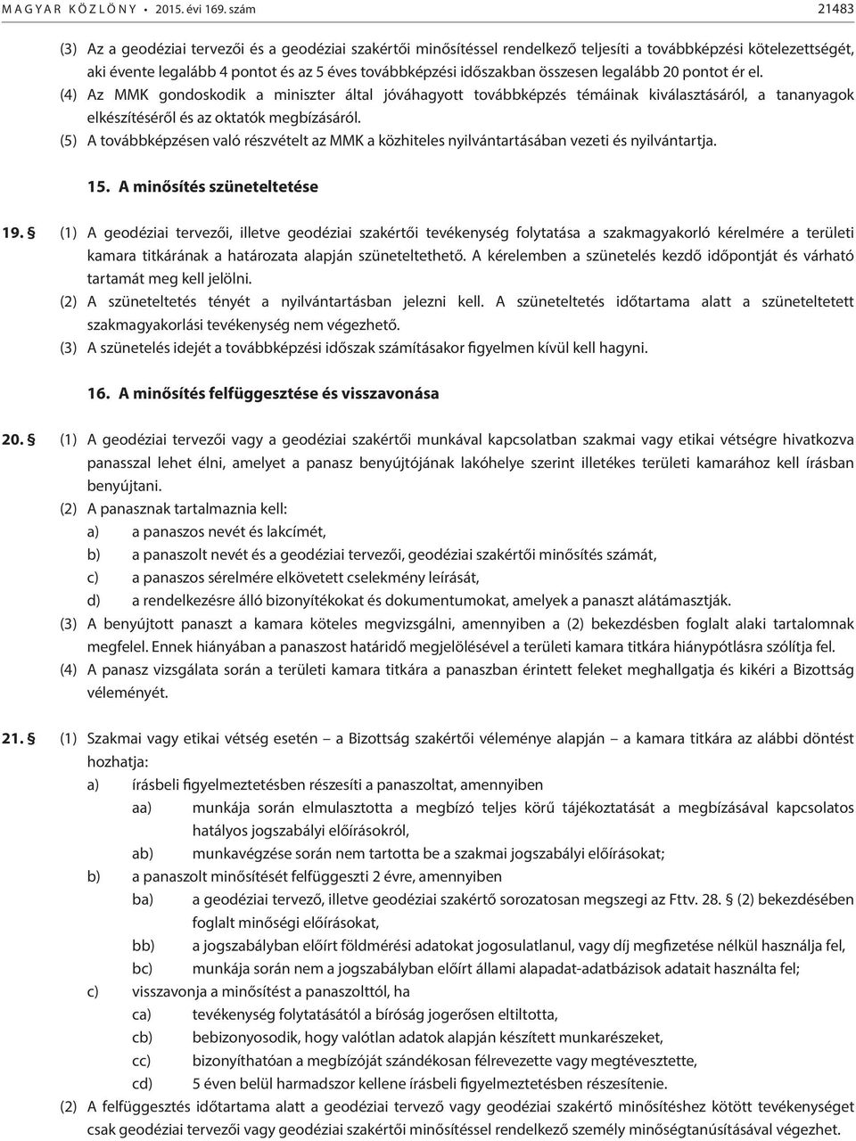 összesen legalább 20 pontot ér el. (4) Az MMK gondoskodik a miniszter által jóváhagyott továbbképzés témáinak kiválasztásáról, a tananyagok elkészítéséről és az oktatók megbízásáról.