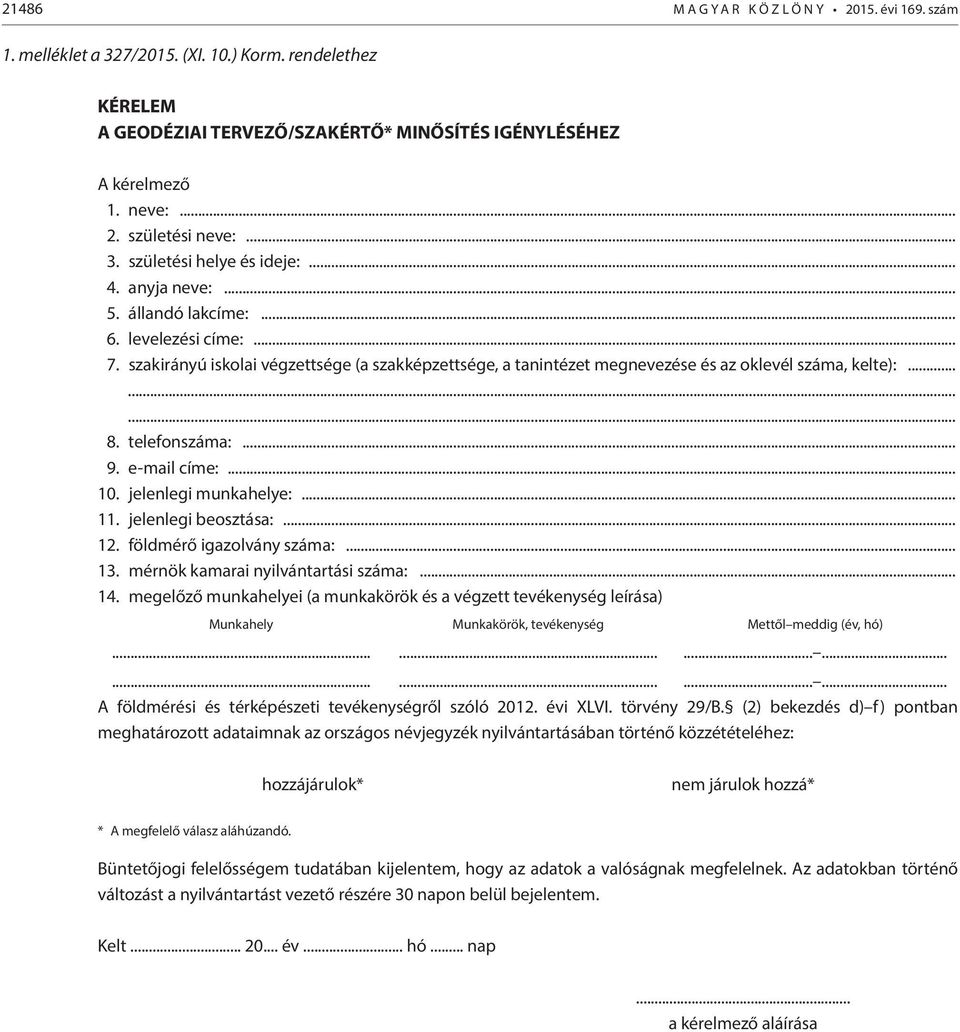 szakirányú iskolai végzettsége (a szakképzettsége, a tanintézet megnevezése és az oklevél száma, kelte):......... 8. telefonszáma:... 9. e-mail címe:... 10. jelenlegi munkahelye:... 11.