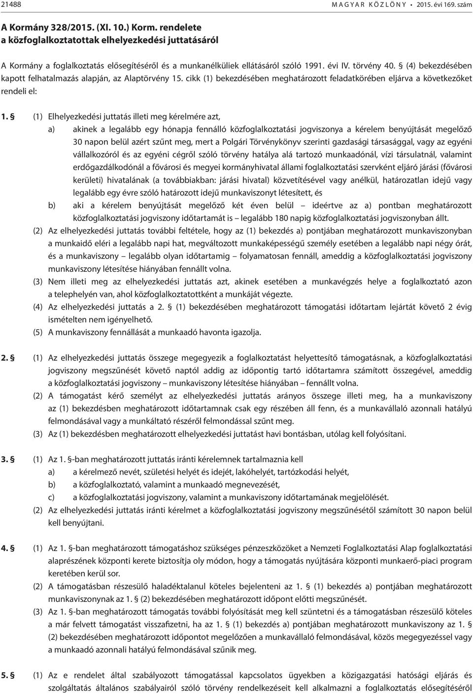 (4) bekezdésében kapott felhatalmazás alapján, az Alaptörvény 15. cikk (1) bekezdésében meghatározott feladatkörében eljárva a következőket rendeli el: 1.