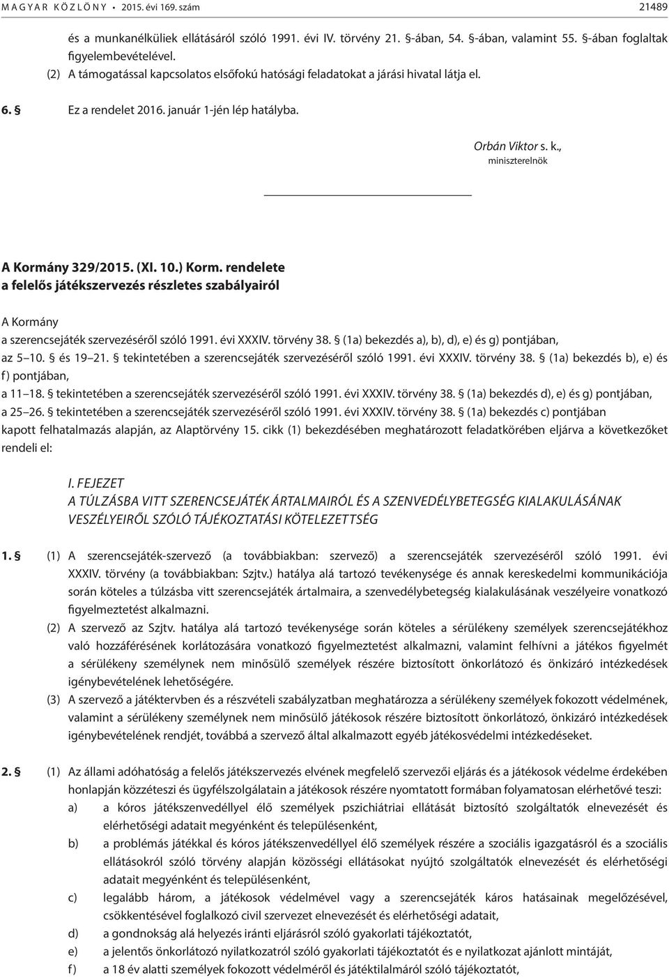 10.) Korm. rendelete a felelős játékszervezés részletes szabályairól A Kormány a szerencsejáték szervezéséről szóló 1991. évi XXXIV. törvény 38. (1a) bekezdés a), b), d), e) és g) pontjában, az 5 10.