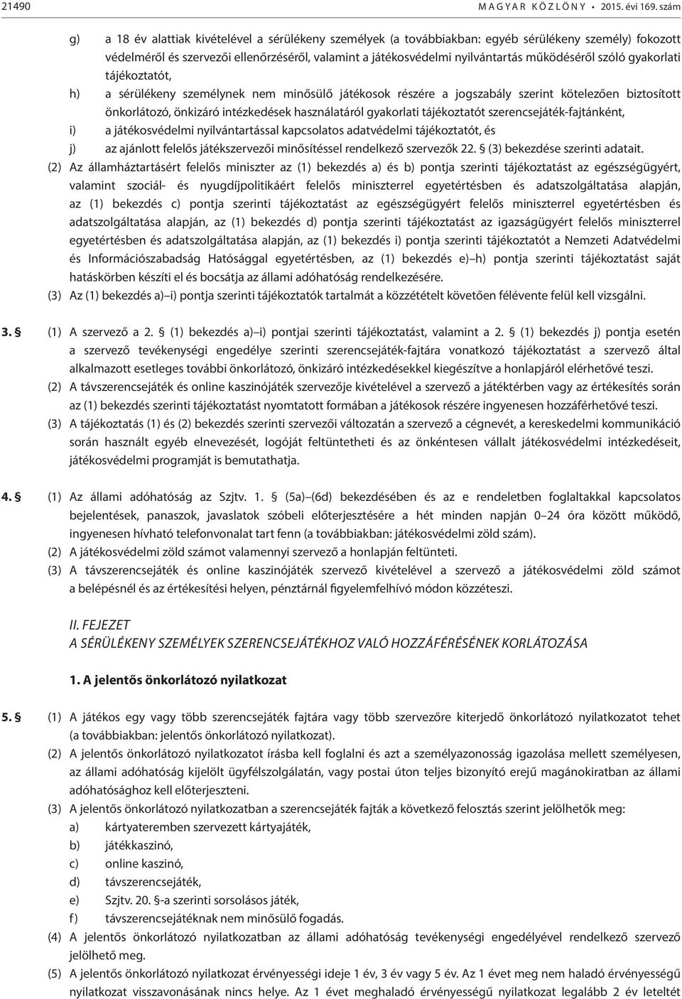 működéséről szóló gyakorlati tájékoztatót, h) a sérülékeny személynek nem minősülő játékosok részére a jogszabály szerint kötelezően biztosított önkorlátozó, önkizáró intézkedések használatáról