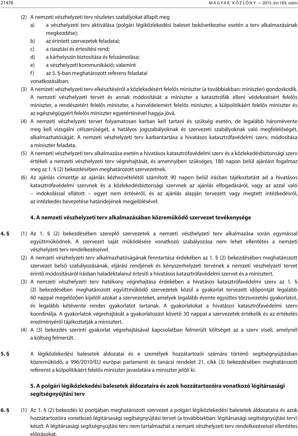 érintett szervezetek feladatai; c) a riasztási és értesítési rend; d) a kárhelyszín biztosítása és felszámolása; e) a vészhelyzeti kommunikáció; valamint f) az 5.