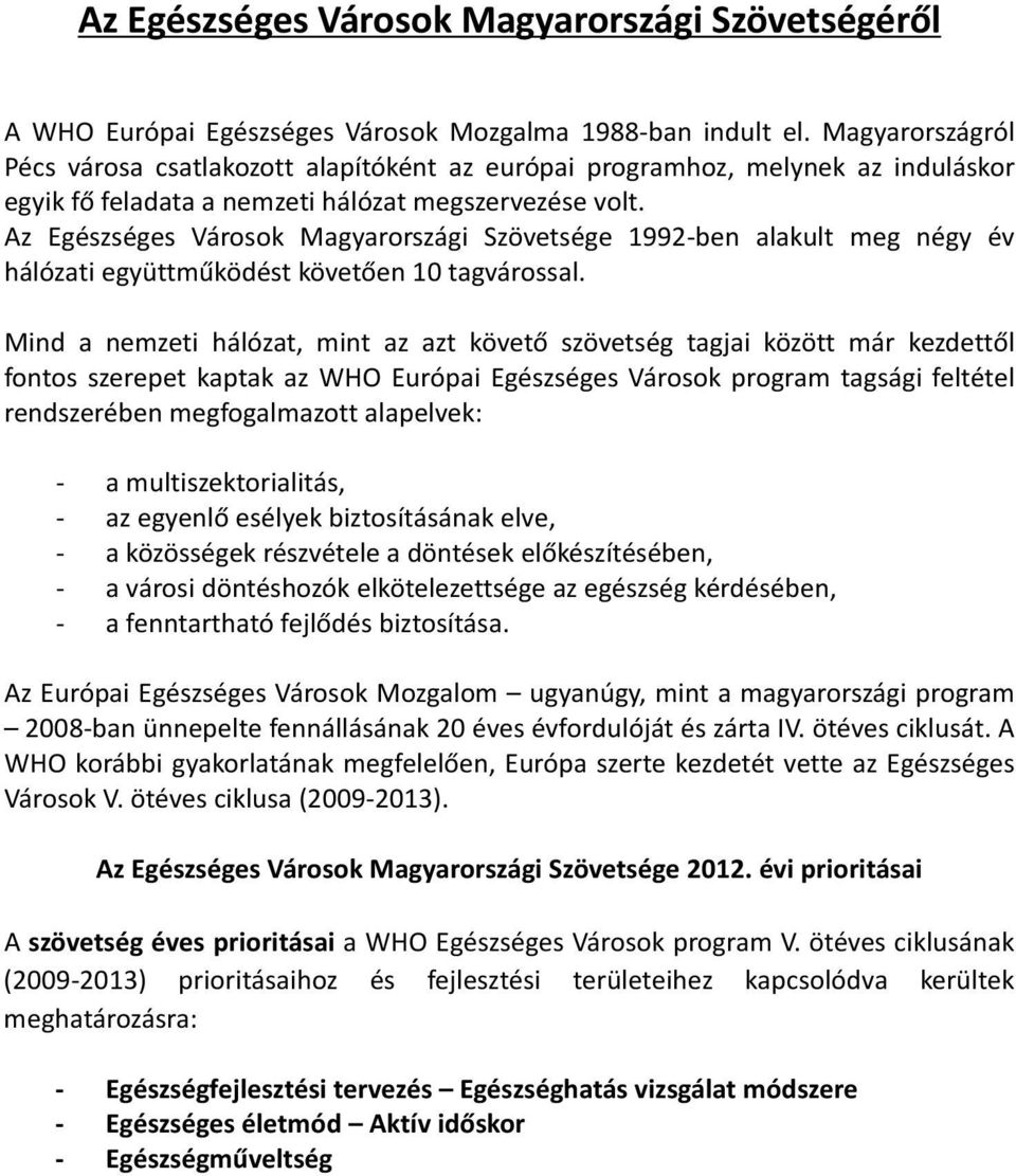 Az Egészséges Vársk Magyarrszági Szövetsége 1992-ben alakult meg négy év hálózati együttmûködést követõen 10 tagvárssal.