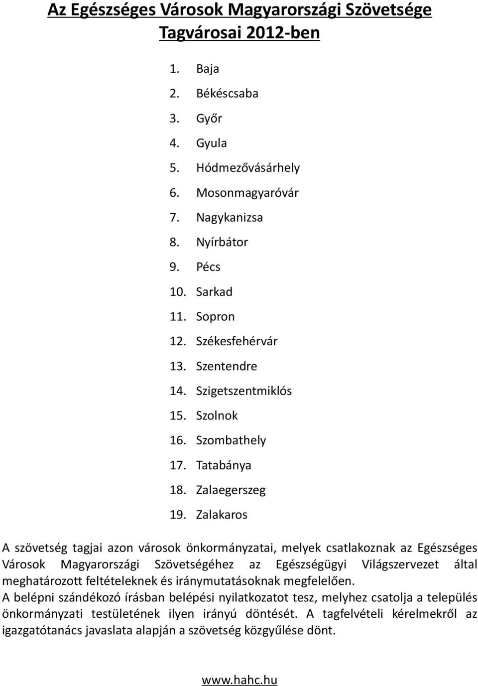 Zalakars A szövetség tagjai azn vársk önkrmányzatai, melyek csatlakznak az Egészséges Vársk Magyarrszági Szövetségéhez az Egészségügyi Világszervezet által meghatárztt feltételeknek és