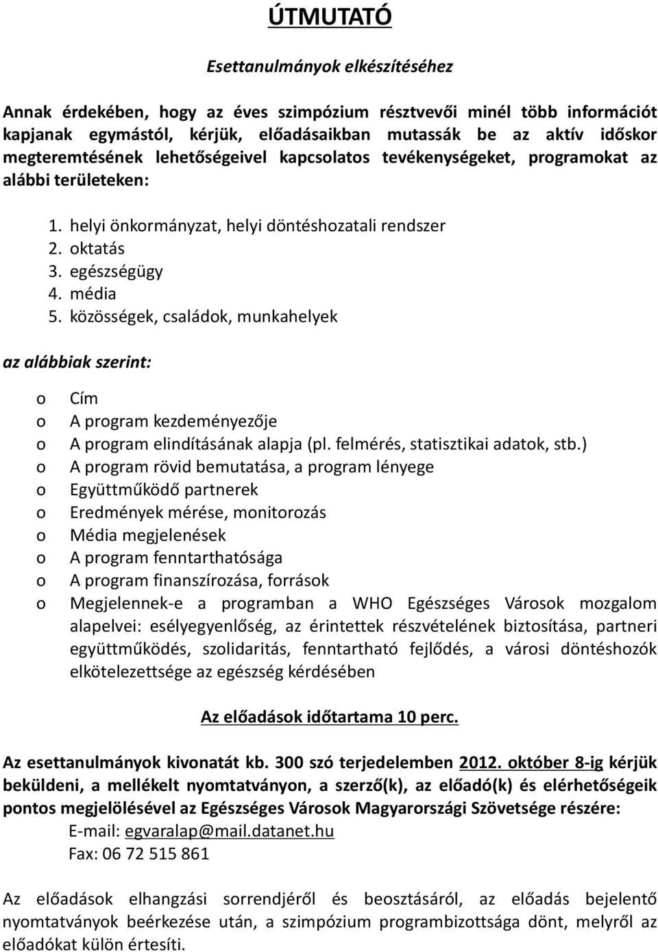 közösségek, családk, munkahelyek az alábbiak szerint: Cím A prgram kezdeményezõje A prgram elindításának alapja (pl. felmérés, statisztikai adatk, stb.