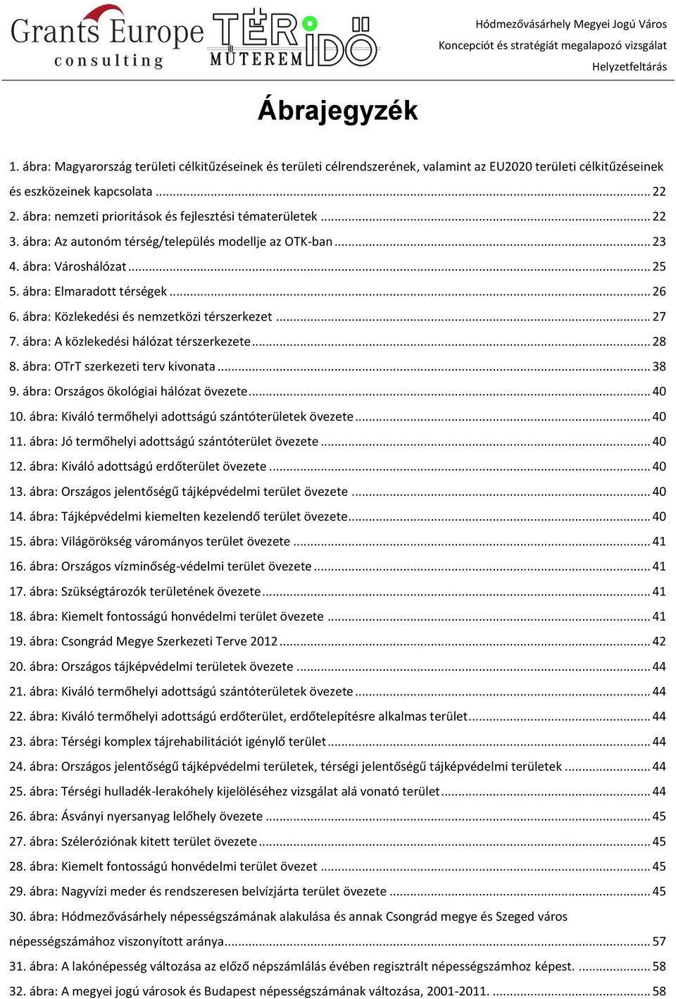 ábra: Közlekedési és nemzetközi térszerkezet... 27 7. ábra: A közlekedési hálózat térszerkezete... 28 8. ábra: OTrT szerkezeti terv kivonata... 38 9. ábra: Országos ökológiai hálózat övezete... 40 10.