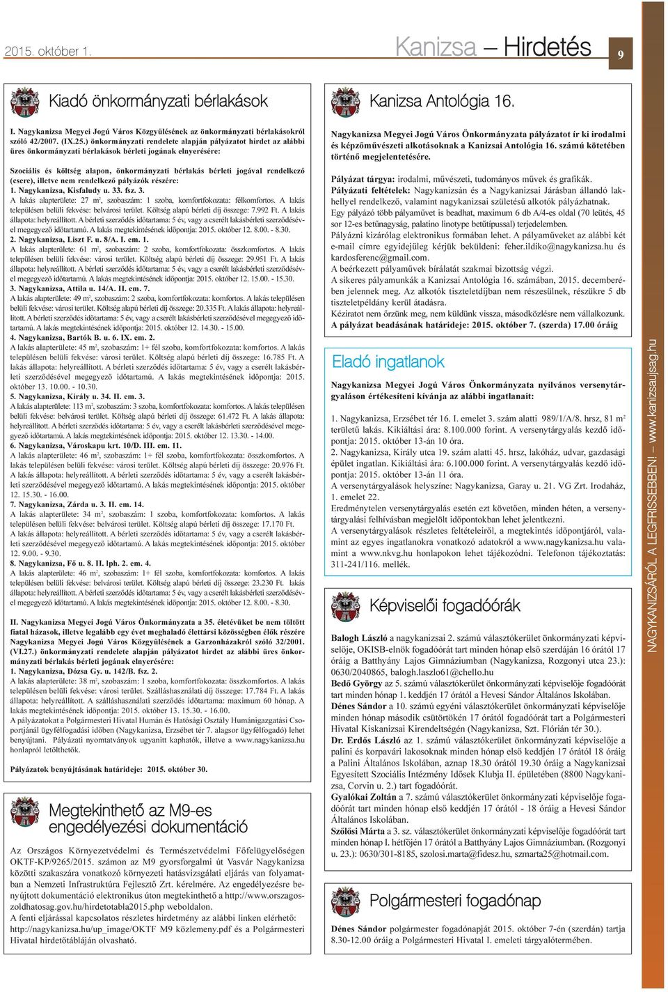 (csere), illetve nem rendelkezõ pályázók részére: 1. Nagykanizsa, Kisfaludy u. 33. fsz. 3. A lakás alapterülete: 27 m 2, szobaszám: 1 szoba, komfortfokozata: félkomfortos.