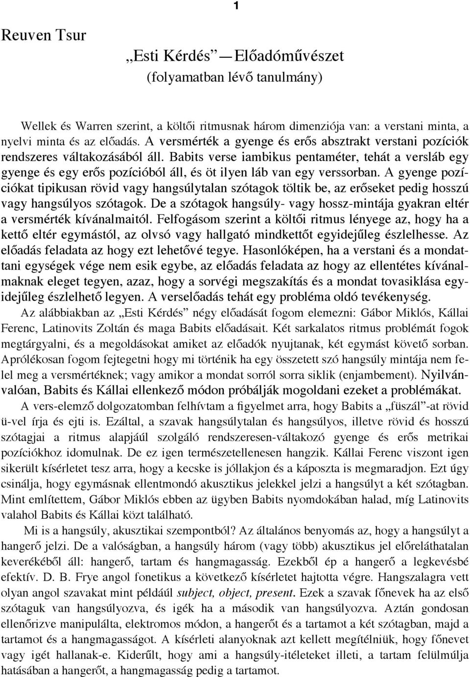 Babits verse iambikus pentaméter, tehát a versláb egy gyenge és egy erős pozícióból áll, és öt ilyen láb van egy verssorban.