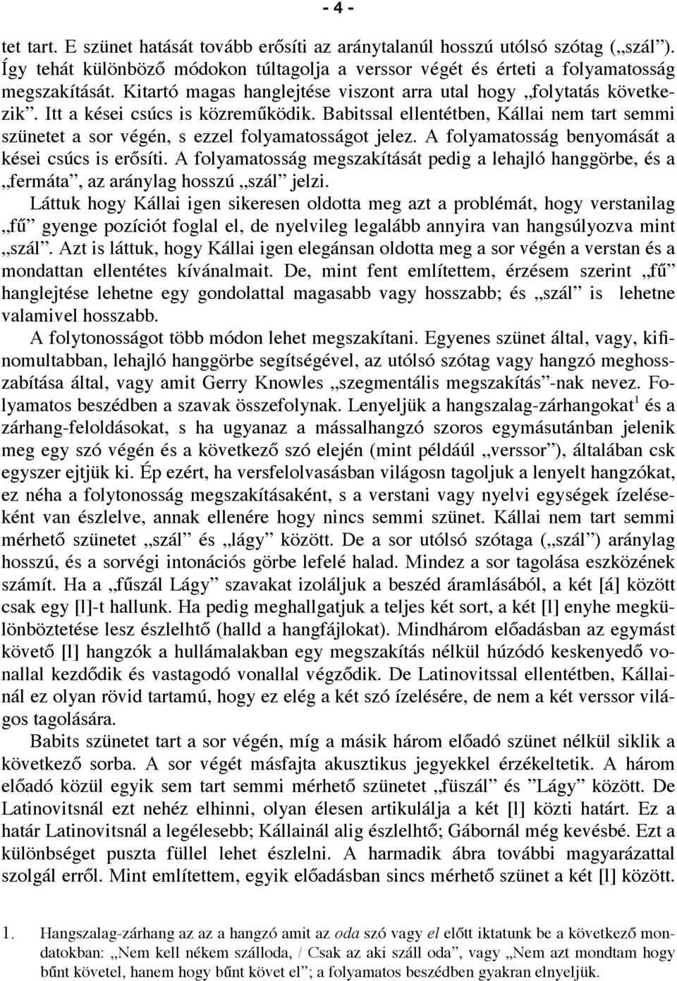 Babitssal ellentétben, Kállai nem tart semmi szünetet a sor végén, s ezzel folyamatosságot jelez. A folyamatosság benyomását a kései csúcs is erősíti.
