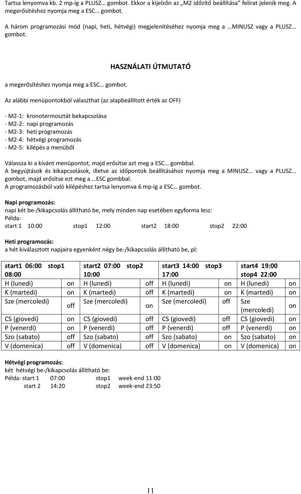 HASZNÁLATI ÚTMUTATÓ Az alábbi menüpontokból választhat (az alapbeállított érték az OFF) - M2-1: kronotermosztát bekapcsolása - M2-2: napi programozás - M2-3: heti programozás - M2-4: hétvégi