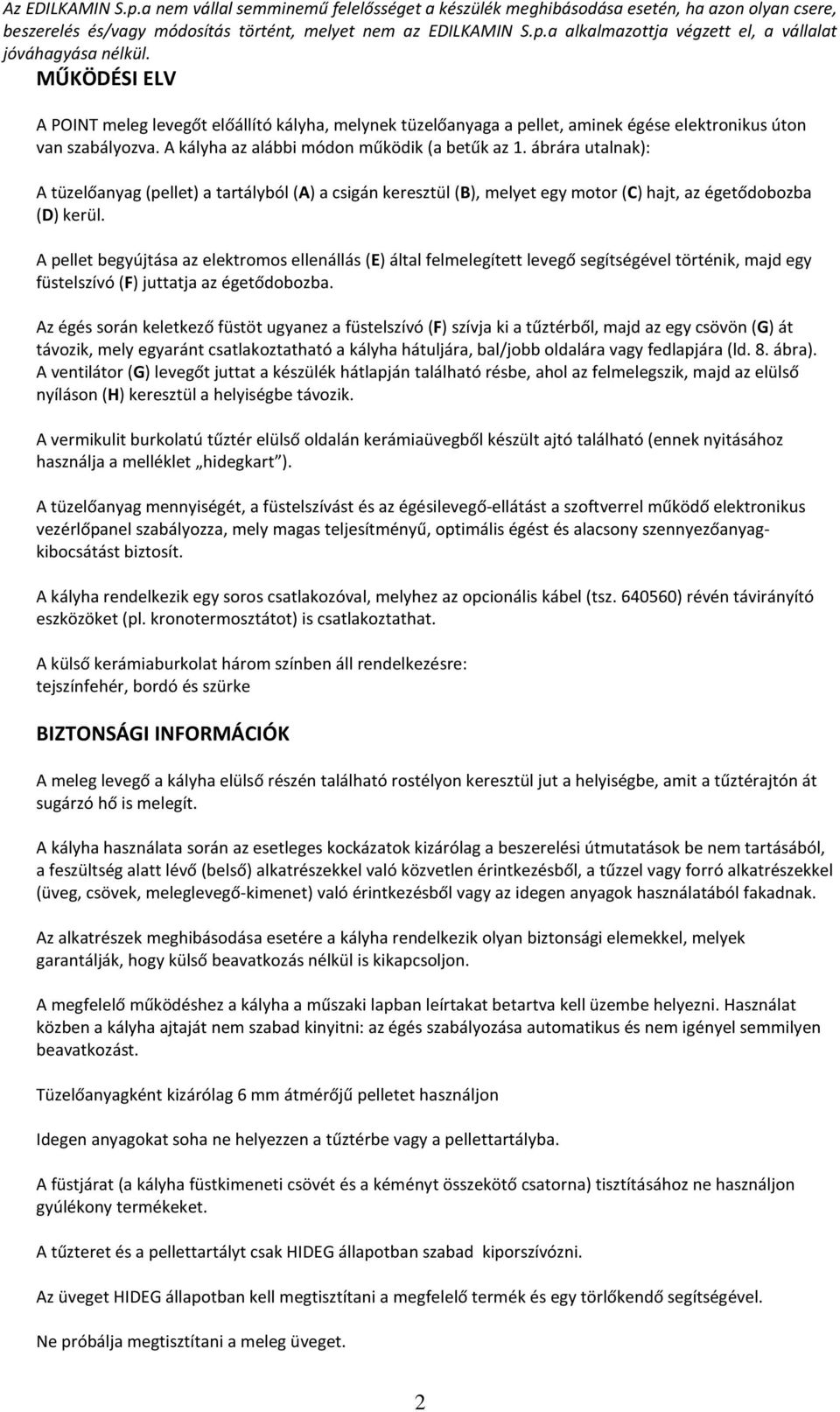 ábrára utalnak): A tüzelőanyag (pellet) a tartályból (A) a csigán keresztül (B), melyet egy motor (C) hajt, az égetődobozba (D) kerül.