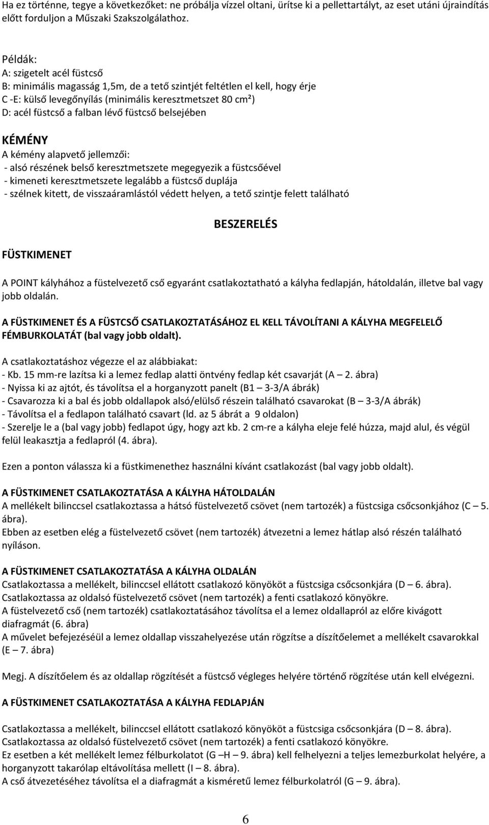 füstcső belsejében KÉMÉNY A kémény alapvető jellemzői: - alsó részének belső keresztmetszete megegyezik a füstcsőével - kimeneti keresztmetszete legalább a füstcső duplája - szélnek kitett, de