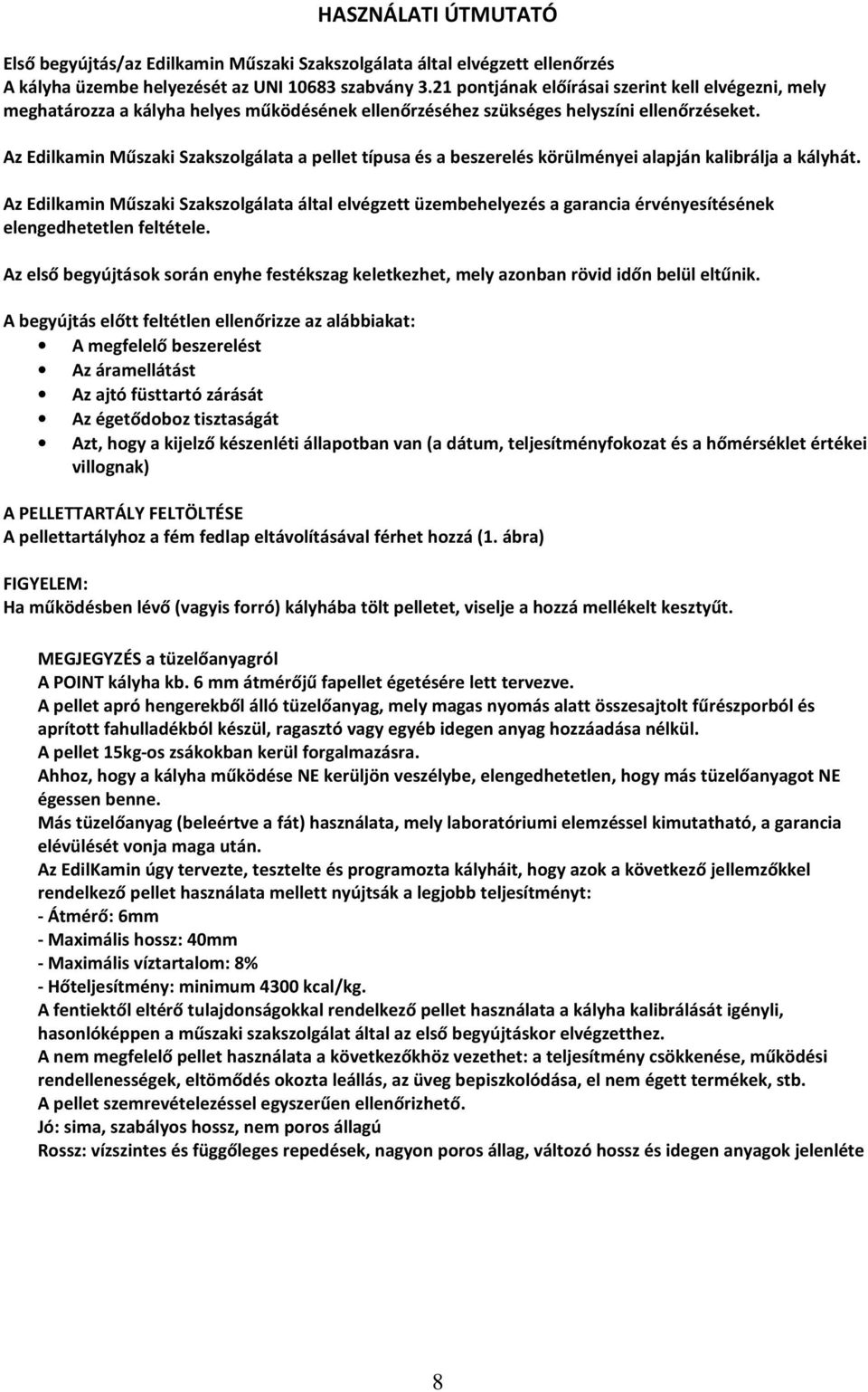 Az Edilkamin Műszaki Szakszolgálata a pellet típusa és a beszerelés körülményei alapján kalibrálja a kályhát.