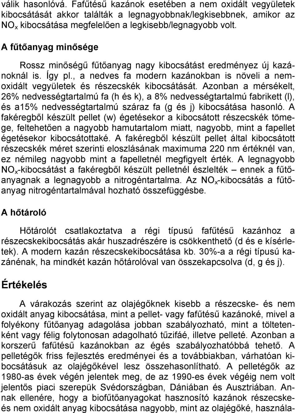 Azonban a mérsékelt, 26% nedvességtartalmú fa (h és k), a 8% nedvességtartalmú fabrikett (l), és a15% nedvességtartalmú száraz fa (g és j) kibocsátása hasonló.