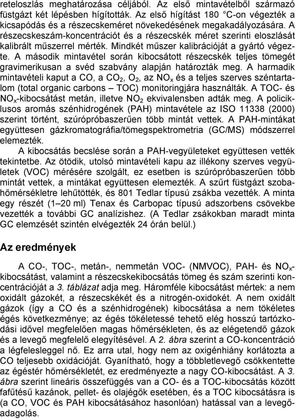 Mindkét műszer kalibrációját a gyártó végezte. A második mintavétel során kibocsátott részecskék teljes tömegét gravimerikusan a svéd szabvány alapján határozták meg.