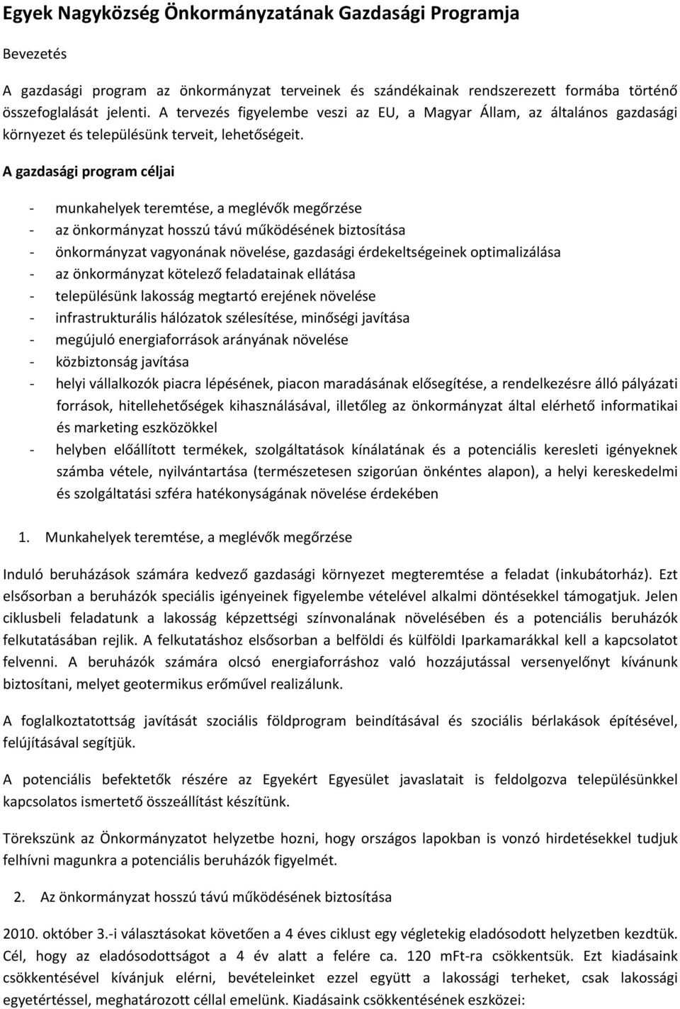 A gazdasági program céljai munkahelyek teremtése, a meglévők megőrzése az önkormányzat hosszú távú működésének biztosítása önkormányzat vagyonának növelése, gazdasági érdekeltségeinek optimalizálása