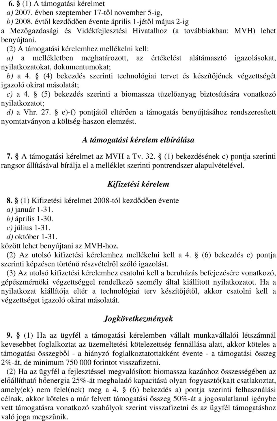 (2) A támogatási kérelemhez mellékelni kell: a) a mellékletben meghatározott, az értékelést alátámasztó igazolásokat, nyilatkozatokat, dokumentumokat; b) a 4.