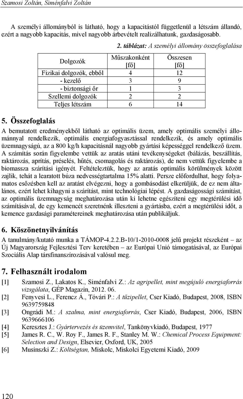 táblázat: A személyi állomány összefoglalása Dolgozók Műszakonként Összesen [fő] [fő] Fizikai dolgozók, ebből 4 12 - kezelő 3 9 - biztonsági őr 1 3 Szellemi dolgozók 2 2 Teljes létszám 6 14 5.