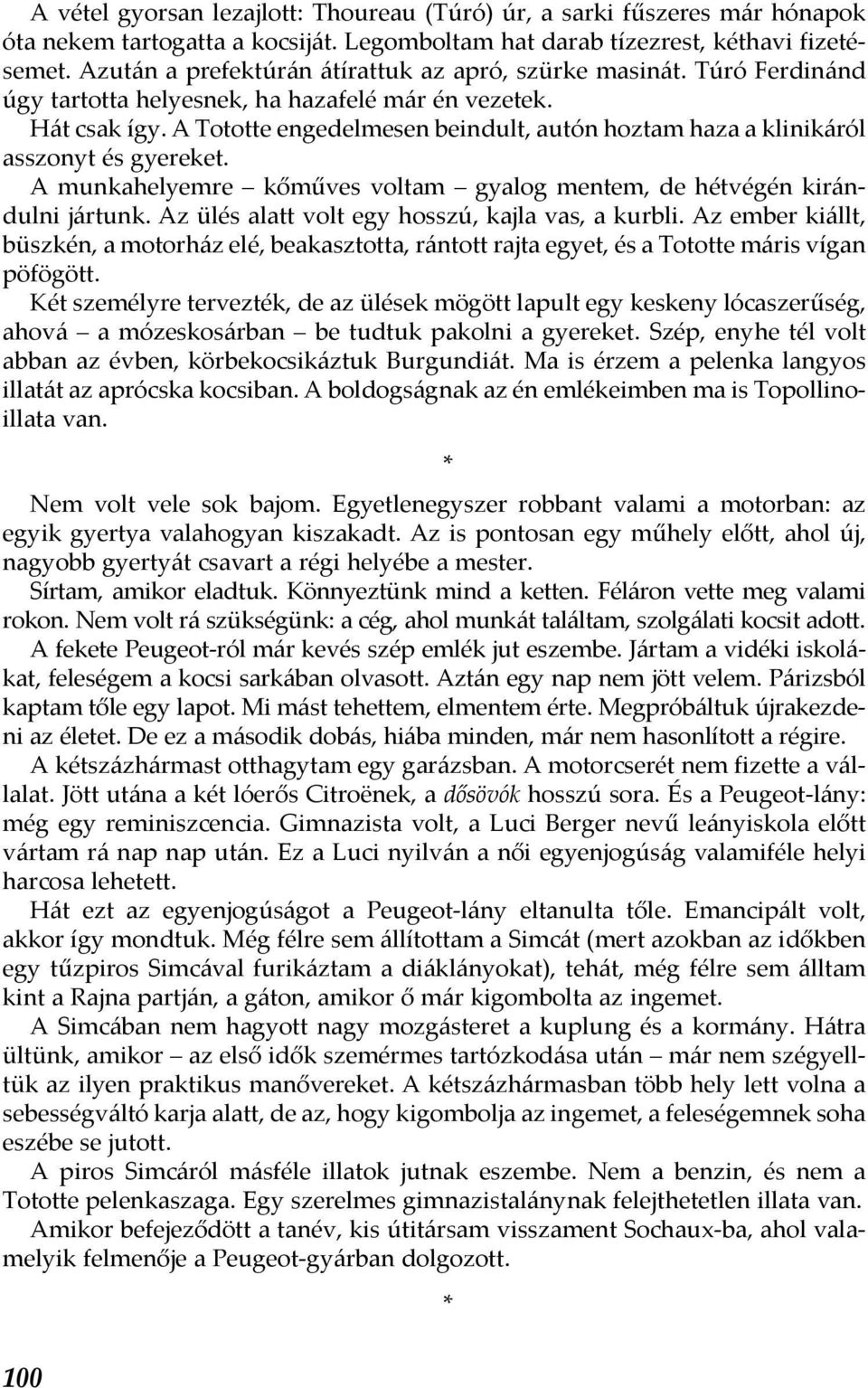 A Tototte engedelmesen beindult, autón hoztam haza a klinikáról asszonyt és gyereket. A munkahelyemre kőműves voltam gyalog mentem, de hétvégén kirándulni jártunk.