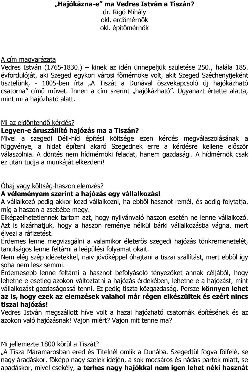 Innen a cím szerint hajókázható. Ugyanazt értette alatta, mint mi a hajózható alatt. Mi az eldöntendı kérdés? Legyen-e áruszállító hajózás ma a Tiszán?