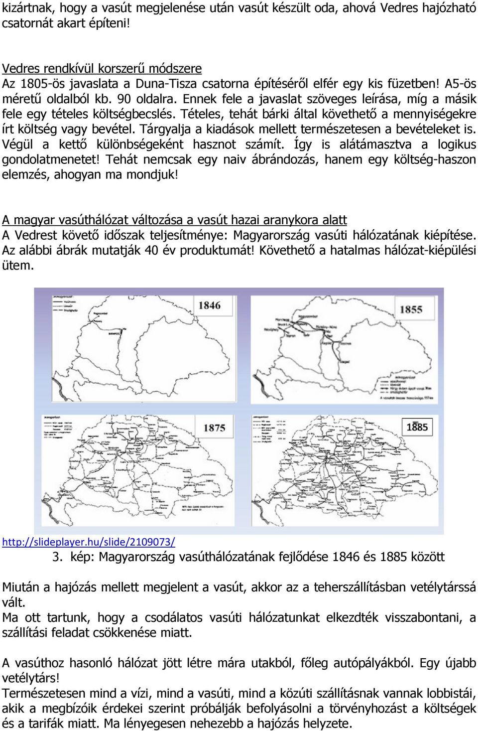 Ennek fele a javaslat szöveges leírása, míg a másik fele egy tételes költségbecslés. Tételes, tehát bárki által követhetı a mennyiségekre írt költség vagy bevétel.