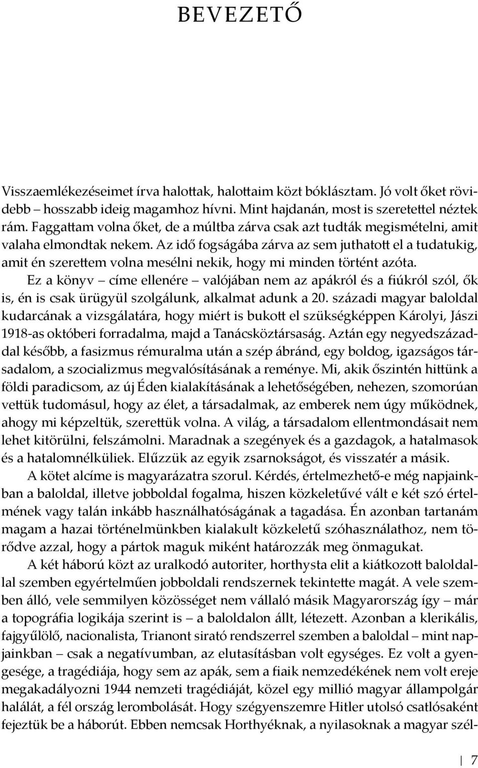 Az idő fogságába zárva az sem juthatott el a tudatukig, amit én szerettem volna mesélni nekik, hogy mi minden történt azóta.