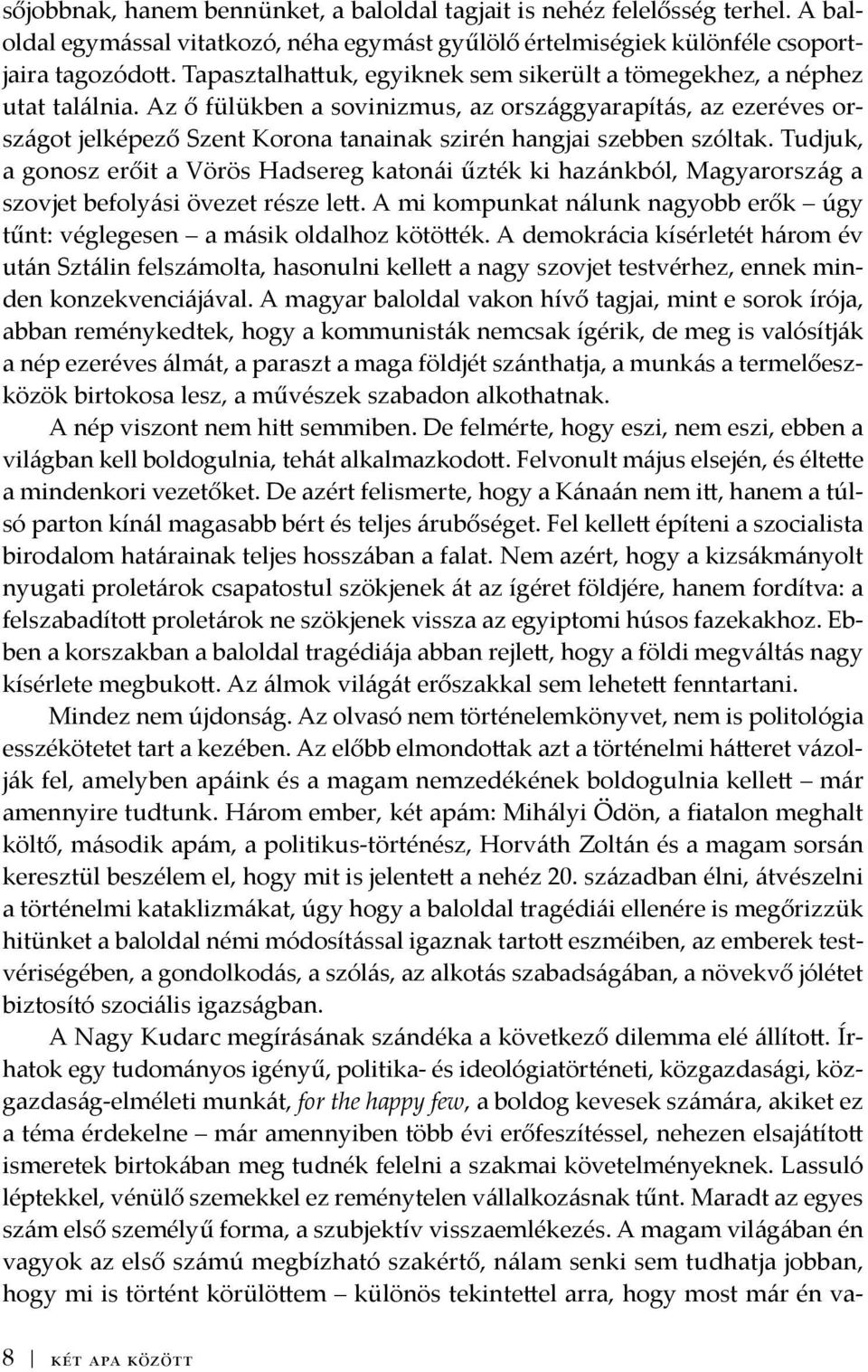 Az ő fülükben a sovinizmus, az országgyarapítás, az ezeréves országot jelképező Szent Korona tanainak szirén hangjai szebben szóltak.