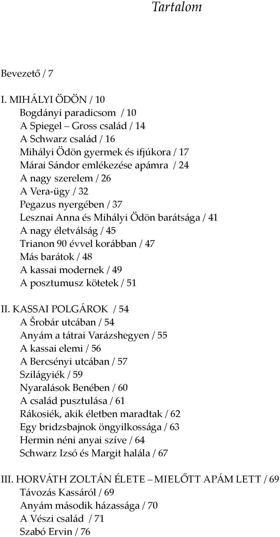 / 32 Pegazus nyergében / 37 Lesznai Anna és Mihályi Ödön barátsága / 41 A nagy életválság / 45 Trianon 90 évvel korábban / 47 Más barátok / 48 A kassai modernek / 49 A posztumusz kötetek / 51 II.