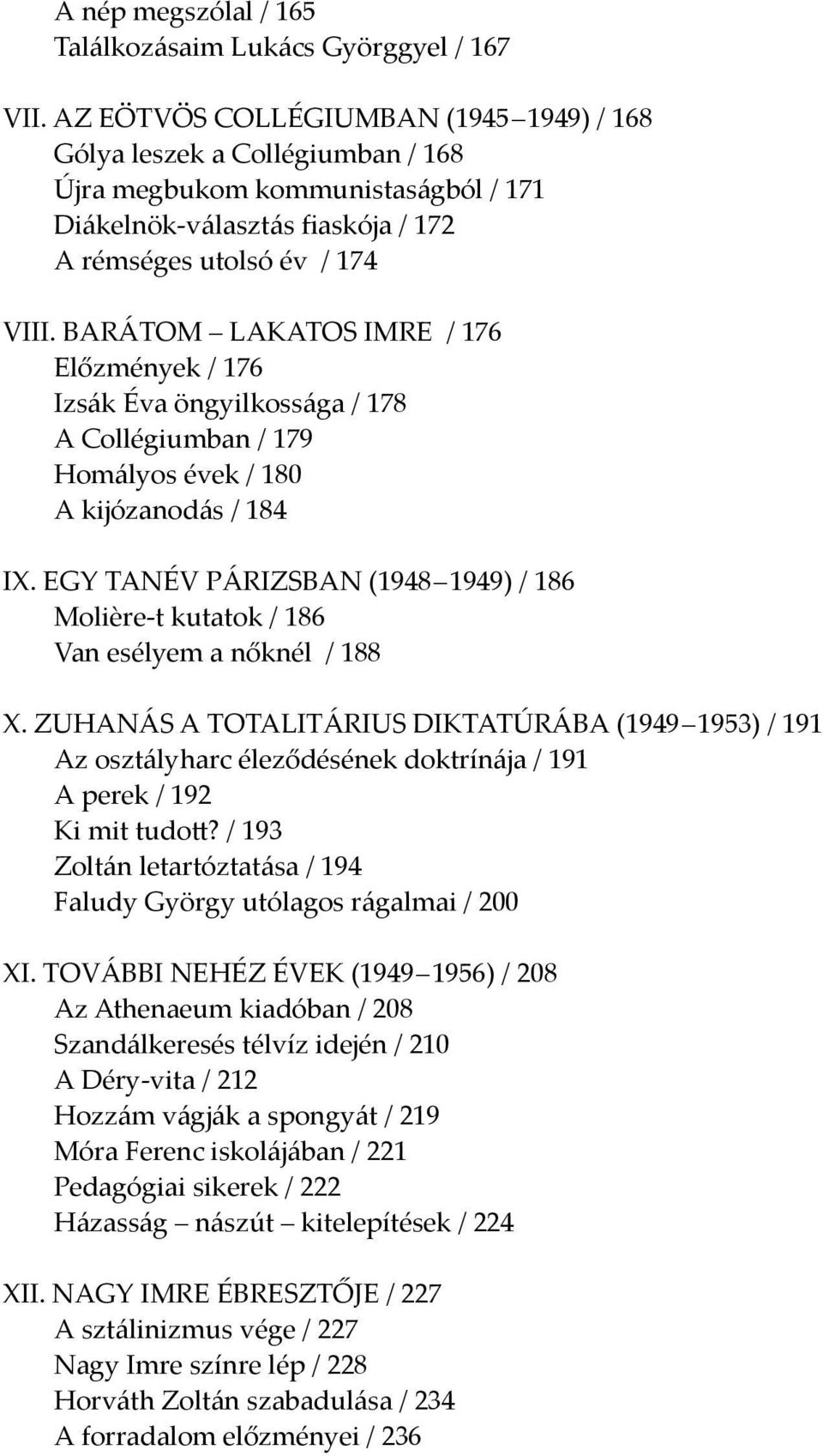 BARÁTOM LAKATOS IMRE / 176 Előzmények / 176 Izsák Éva öngyilkossága / 178 A Collégiumban / 179 Homályos évek / 180 A kijózanodás / 184 IX.