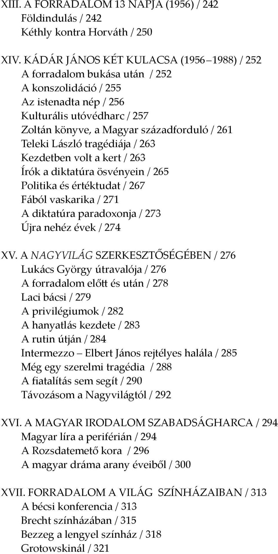 László tragédiája / 263 Kezdetben volt a kert / 263 Írók a diktatúra ösvényein / 265 Politika és értéktudat / 267 Fából vaskarika / 271 A diktatúra paradoxonja / 273 Újra nehéz évek / 274 XV.